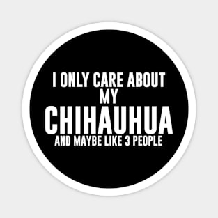 I Only Care About My Chihuahua And Maybe Like 3 People Magnet